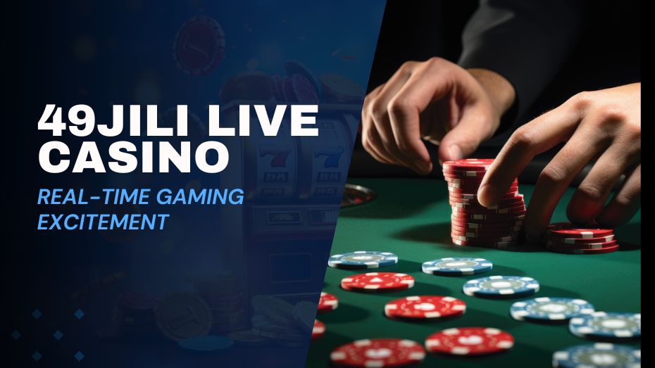 49JILI Live Casino_Real Time Gaming Excitement