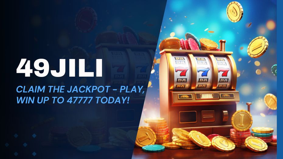 49jili claim the jackpot-play, win up to 47777 today
