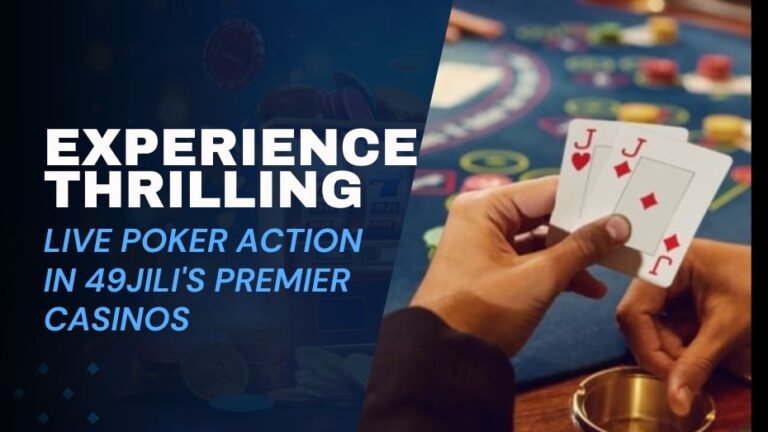 Thrilling Live Poker Action in 49JILI’s Premier Casinos